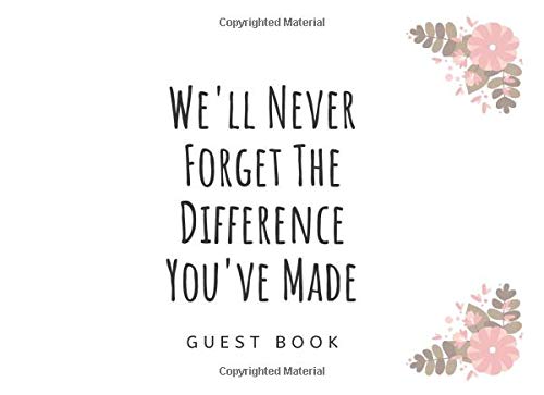 We'll Never Forget The Difference You've Made: Guest Book Celebration Memory, Wishes For Family and Friends to Write In, For Retirement, Leaving Farewell & Message For Graduate With Gift Log