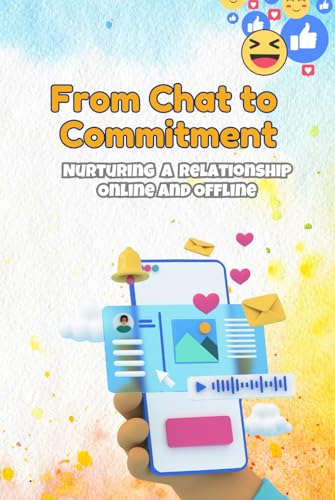 From Chat to Commitment: Nurturing a Relationship Online and Offline (Swipe Smart)