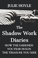 The Shadow Work Diaries: How the Darkness You Fear Holds The Treasure You Seek (The Shadow Work Series-Embracing the Darkness) B09XBMLTG4 Book Cover
