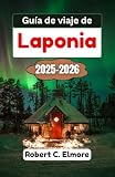  Guía de viaje de Laponia 2025-2026: Descubra mágicos paisajes invernales, aventuras con la aurora boreal y viajes inolvidables a través de la encantadora naturaleza ártica de Finlandia