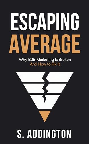 Escaping Average: Why B2B Marketing is Broken and How to Fix It