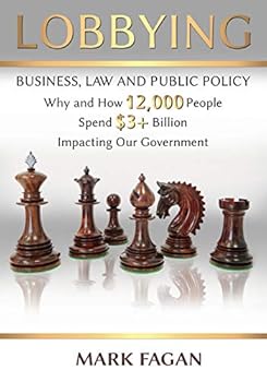 Paperback Lobbying: Business, Law and Public Policy, Why and How 12,000 People Spend $3+ Billion Impacting Our Government Book