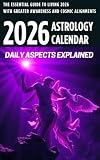 2026 Astrology Calendar: Daily Aspects Explained: The Essential Guide to Living 2026 With Greater Awareness and Cosmic Alignments (English Edition)