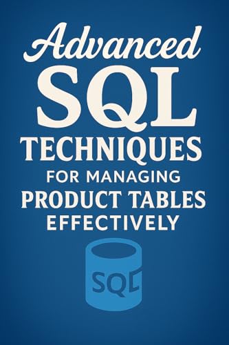 Advanced SQL Techniques for Managing Product Tables Effectively: ...