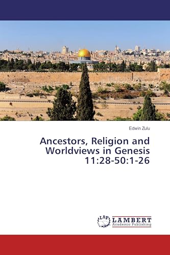 Ancestors, Religion and Worldviews in Genesis 11:28-50:1-26