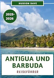 Antigua und Barbuda Reiseführer 2025–2026: Entdecken Sie die atemberaubenden Strände, die reiche Geschichte, die lokale Kultur und Insidertipps für ein unvergessliches Inselabenteuer