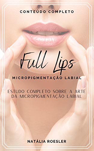 FULL LIPS Micropigmentação Labial: Estudo Completo sobre a Arte da Micropigmentação Labial
