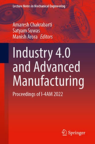 Industry 4.0 and Advanced Manufacturing: Proceedings of I-4AM 2022 (Lecture Notes in Mechanical Engineering)
