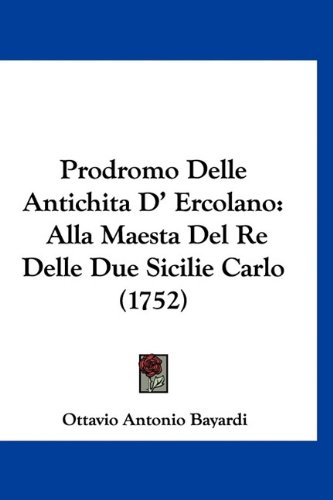 Prodromo Delle Antichita D' Ercolano: Alla Maesta Del Re Delle Due Sicilie Carlo (1752)