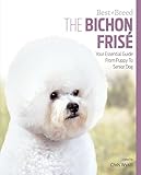 The Bichon Frise: Your Essential Guide From Puppy To Senior Dog (Best of Breed)