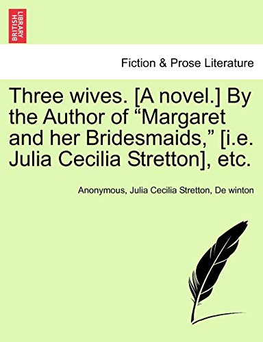 Three Wives. [A Novel.] by the Author of "Margaret and Her Bridesmaids," [I.E. Julia Cecilia Stretton], Etc.