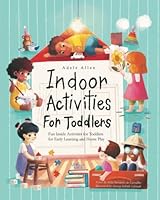 Indoor Activities for Toddlers: Fun Inside Activities for Toddlers for Early Learning and Home Play (Fun Inside Activities for Kids, Indoor Games for Toddlers) B09RG1NH3R Book Cover