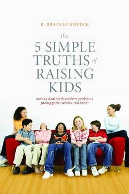 [(The Five Simple Truths of Raising Kids: How to Deal with Modern Problems Facing Your Tweens and Teens)] [ By (author) Brad Snyder ] [October, 2012] book cover