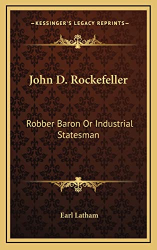 John D. Rockefeller: Robber Baron Or Industrial Statesman
