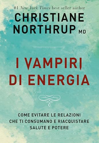 I vampiri di energia. Come evitare le relazioni che ti consumano e riacquistare salute e potere