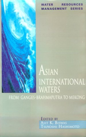 Asian International Waters: From Ganges-Brahmaputra to Mekong (Water Resources Management Series)