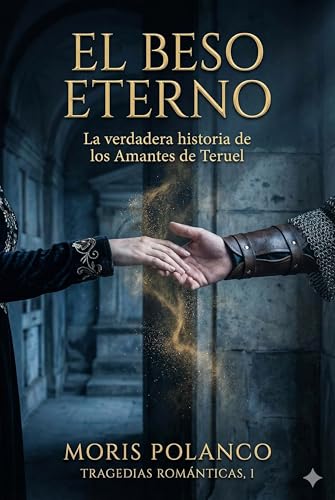 EL BESO ETERNO: La verdadera historia de los Amantes de Teruel (Tragedias románticas nº 1)