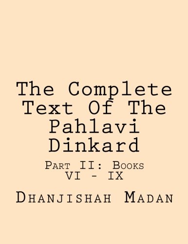 The Complete Text Of The Pahlavi Dinkard: Part II: Books VI - IX (Volume 2) (Persian Edition)