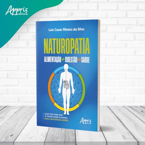 Naturopatia: Alimentação + digestão = saúde: o que você come pode te trazer saúde ou doença: faça a