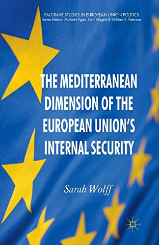 The Mediterranean Dimension of the European Union's Internal Security (Palgrave Studies in European Union Politics)