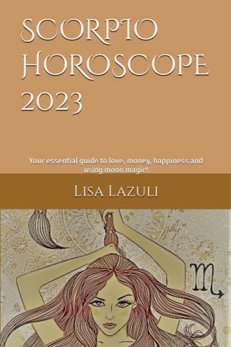 SCORPIO HOROSCOPE 2023: Your essential guide to love, money, happiness and using moon magic!