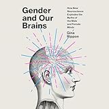 Gender and Our Brains: How New Neuroscience Explodes the Myths of the Male and Female Minds