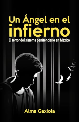 Un Ángel en el infierno: El terror del sistema penitenciario en México (Spanish Edition)