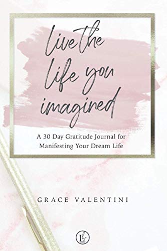 Live The Life You Imagined - A 30 Day Gratitude Journal For Manif...