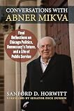 Conversations with Abner Mikva: Final Reflections on Chicago Politics, Democracy’s Future, and a Life of Public Service