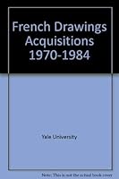 French Drawings Acquisitions 1970-1984 0894670336 Book Cover