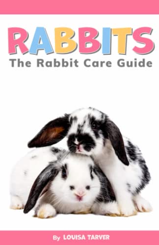 Rabbits: The Rabbit Care Guide | The Complete Beginner's Handbook for Happy and Healthy Bunnies | A Comprehensive Rabbit Care Guide Covering Diet, ... to Care for Your Bunny for Kids and Adults
