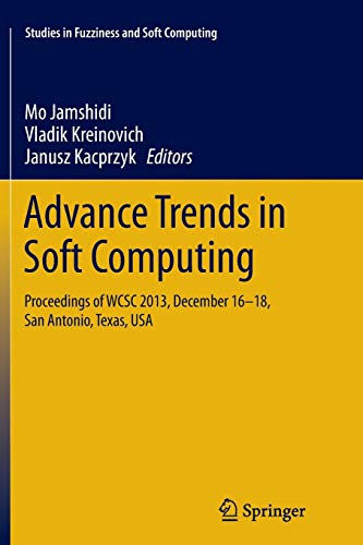Advance Trends in Soft Computing: Proceedings of WCSC 2013, December 16-18, San Antonio, Texas, USA (Studies in Fuzziness and Soft Computing, 312)