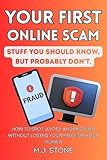 Your First Online Scam- Stuff You Should Know, But Probably Don't: How to Spot, Avoid, and Recover Without Losing Your Mind (or Your Money) (Stuff You Should Know But Probably Don’t.)