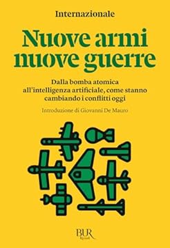 Nuove armi nuove guerre. Dalla bomba atomica all'intelligenza artificiale, come stanno cambiando i conflitti oggi