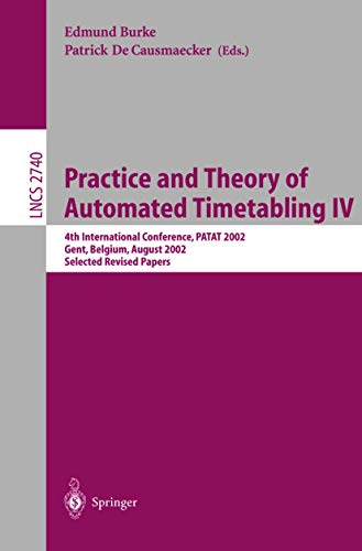 Practice and Theory of Automated Timetabling IV: 4th International Conference, PATAT 2002, Gent, Belgium, August 21-23, 2002, Selected Revised Papers (Lecture Notes in Computer Science, 2740)