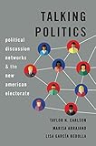Talking Politics: Political Discussion Networks and the New American Electorate