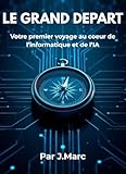  Le Grand départ: Votre premier voyage au coeur de l\'informatique et de l\'IA (Informatique facile : La méthode pas à pas. t. 1)