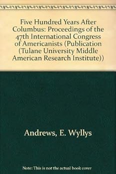 Hardcover Five Hundred Years After Columbus: Proceedings of the 47th International Congress of Americanists (Tulane University Middle American Research ... Spanish, French and Portuguese Edition) Book