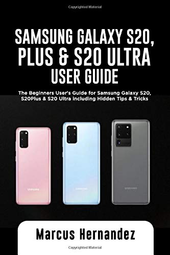 SAMSUNG GALAXY S20, PLUS & S20 ULTRA USER GUIDE: The Beginners User's Guide for Samsung Galaxy S20, S20 Plus & S20 Ultra including Hidden Tips & Tricks