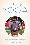 Selling Yoga: From Counterculture to Pop Culture