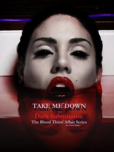Take Me Down: Dark Submission (Book 4, Part 3) Paranormal Romance/ Dark Fantasy: The Blood Thirst Affair Series