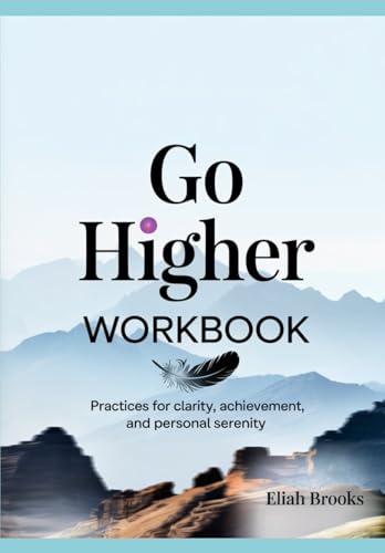 Go Higher Workbook: Practices for Clarity, Achievement, and Personal Serenity