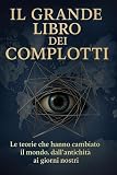 Il grande libro dei complotti: Le teorie che hanno cambiato il mondo, dall'antichità ai giorni nostr