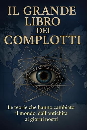 Il grande libro dei complotti: Le teorie che hanno cambiato il mondo, dall'antichità ai giorni nostr