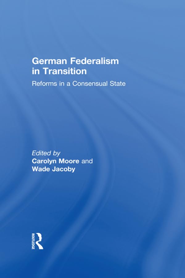 German Federalism in Transition: Reforms in a Consensual State      1st Edition, Kindle Edition