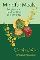 Mindful Meals: Recipes for a Healthier Spirit, Soul and Body 0988224100 Book Cover