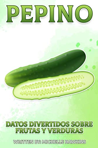 Pepino: Un breve libro ilustrado de hechos para ayudar a los niños a entender las frutas y verduras. Libro ilustrado y educativo para niños de 4 a 10 ... (Datos Divertidos Sobre Frutas y Verduras)