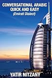 Conversational Arabic Quick and Easy: Emirati Dialect, Gulf Arabic of Dubai, Abu Dhabi, UAE Arabic, and the United Arab Emirates, Emirati Arabic
