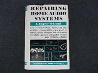 Repairing home audio systems;: A practical guide to stereo and monophonic high-fidelity systems, record changers, turntables, portable phono- graphs, ... radio, and audio servicing course) B0007DYLOG Book Cover