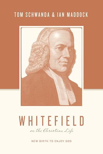 Whitefield on the Christian Life: New Birth to Enjoy God (Theologians on the Christian Life)